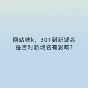 网站被k，301到新域名，是否对新域名有影响?-如意